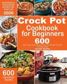 Crock Pot Cookbook for Beginners: 600 Quick, Easy and Delicious Crock Pot Recipes for Everyday Meals Foolproof & Wholesome Recipes for Every Day 2020