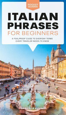 Italian Phrases for Beginners: A Foolproof Guide to Everyday Terms Every Traveler Needs to Know - Euvino, Gabrielle