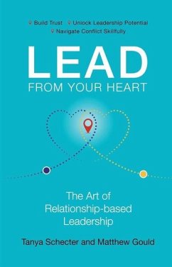 Lead from Your Heart: The Art of Relationship-based Leadership - Gould, Matthew; Schecter, Tanya