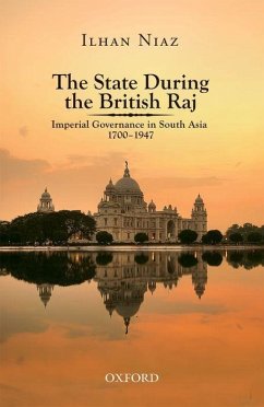 The State During the British Raj: Imperial Governance in South Asia 1700-1947 - Niaz, Ilhan