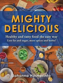 MIGHTY DELICIOUS Healthy and tasty food the easy way: Less fat and sugar, more spices and herbs! - Hurmerinta, Johanna