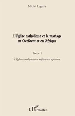 L'Eglise catholique et le mariage en Occident et en Afrique (Tome I) - Legrain, Michel