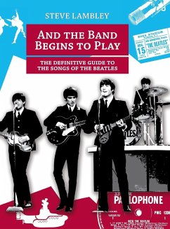 And the Band Begins to Play. the Definitive Guide to the Songs of the Beatles - Lambley, Steve