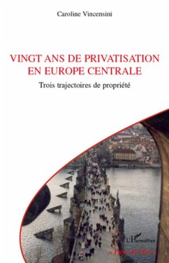 Vingt ans de privatisation en Europe centrale - Vincensini, Caroline