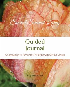 Sacred Sensual Living Guided Journal: A Companion to 40 Words for Praying with All Your Senses - Masterman, Amy