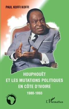 Houphouët et les mutations politiques en Côte d'Ivoire - Koffi, Paul Koffi