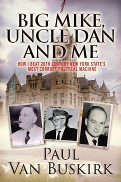 Big Mike, Uncle Dan and Me: How I Beat 20th Century New York State's Most Corrupt Political Machine - Buskirk, Van