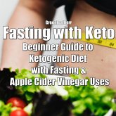 Fasting with Keto: Beginner Guide to Ketogenic Diet with Fasting & Apple Cider Vinegar Uses (eBook, ePUB) Fasting with Keto: Beginner Guide to Ketogenic Diet with Fasting & Apple Cider Vinegar Uses (eBook, ePUB)