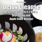 Detox Cleanse: Beginner Guide to 5:2 Diet & Dry Fasting and Apple Cider Vinegar (eBook, ePUB)