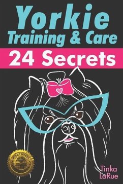 Yorkie Training & Care: 24 Secrets - Larue, Tinka