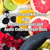 Ketogenic Snack Kitchen with Metabolism Diet and Apple Cider Vinegar Uses (eBook, ePUB) Ketogenic Snack Kitchen with Metabolism Diet and Apple Cider Vinegar Uses (eBook, ePUB)