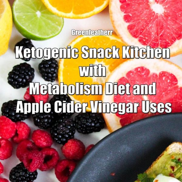 Ketogenic Snack Kitchen with Metabolism Diet and Apple Cider Vinegar Uses (eBook, ePUB)