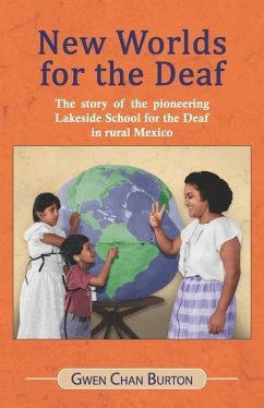 New Worlds for the Deaf: The story of the pioneering Lakeside School for the Deaf in rural Mexico - Burton, Gwen Chan