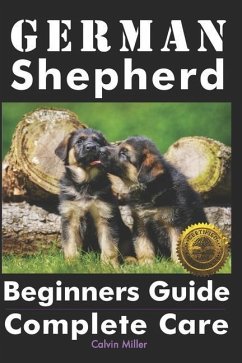 German Shepherd Beginners Guide: Complete Care - Miller, Calvin