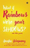 What If Rainbows Were Your Shadows?: And Other Poems