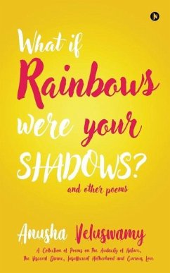 What If Rainbows Were Your Shadows?: And Other Poems