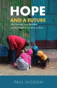 Hope and a Future: Life, Survival, and Renewal on the Streets of an African Slum - Higdon, Paul