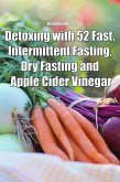 Detoxing with 52 Fast, Intermittent Fasting, Dry Fasting and Apple Cider Vinegar (eBook, ePUB)