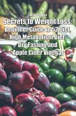 Secrets to Weight Loss: Beginner Guide to 52 Diet, High Metabolism Diet, Dry Fasting and Apple Cider Vinegar (eBook, ePUB)