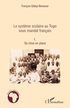 Le système scolaire au Togo sous mandat français (Tome 1) - Gbikpi-Benissan, François