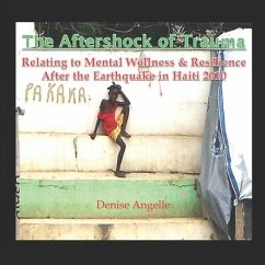 The Aftershock of Trauma: Relating to Mental Wellness & Resilience After the Earthquake in Haiti 2010 - Angelle, Denise