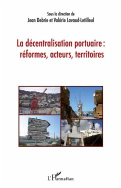 La décentralisation portuaire : réformes, acteurs, territoires - Lavaud-Letilleul, Valérie; Debrie, Jean