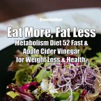 Eat More, Fat Less: Metabolism Diet 52 Fast & Apple Cider Vinegar for weight loss & health (eBook, ePUB)
