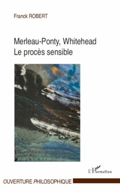 Merleau-Ponty, Whitehead, le procès sensible - Robert, Franck