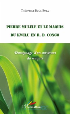 Pierre Mulele et le maquis du Kwilu en R.D. Congo - Bula-Bula, Théophile