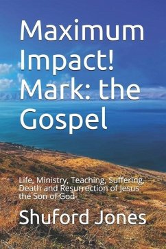 Maximum Impact! Mark: the Gospel: Life, Ministry, Teaching, Suffering, Death and Resurrection of Jesus the Son of God - Jones, Shuford