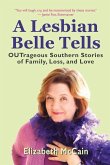A Lesbian Belle Tells: OUTrageous Southern Stories of Family, Loss, and Love