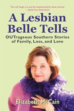 A Lesbian Belle Tells: OUTrageous Southern Stories of Family, Loss, and Love - McCain, Elizabeth