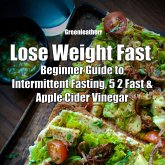 Lose Weight Fast: Beginner Guide to Intermittent Fasting, 5 2 Fast & Apple Cider Vinegar (eBook, ePUB) Lose Weight Fast: Beginner Guide to Intermittent Fasting, 5 2 Fast & Apple Cider Vinegar (eBook, ePUB)