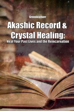Akashic Record & Crystal Healing: Heal Your Past Lives and the Reincarnation (eBook, ePUB) - Leatherr, Green