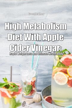 Cover High Metabolism Diet With Apple Cider Vinegar: Rapid Weight Loss And Ultimate Health Body (eBook, ePUB)