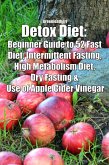 Detox Diet: Beginner Guide to 52 Fast Diet, Intermittent Fasting, High Metabolism Diet, Dry Fasting & Use of Apple Cider Vinegar (eBook, ePUB)