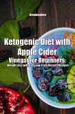 Ketogenic Diet with Apple Cider Vinegar for Beginners: Weight Loss with Easy Low-Carb Dessert Recipes (eBook, ePUB) Ketogenic Diet with Apple Cider Vinegar for Beginners: Weight Loss with Easy Low-Carb Dessert Recipes (eBook, ePUB)