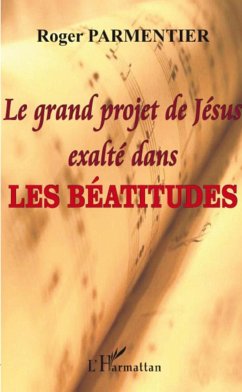 Le grand projet de Jésus exalté dans les Béatitudes - Parmentier, Roger