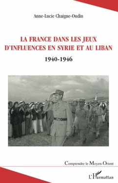 La France dans les jeux d'influences en Syrie et au Liban - Chaigne-Oudin, Anne-Lucie