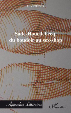 Sade-Houellebecq, du boudoir au sex-shop - Steiner, Liza