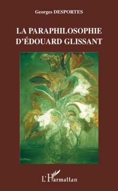 La paraphilosophie d'Edouard Glissant - Desportes, Georges