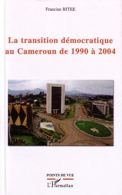 La transition démocratique au Cameroun de 1990 à 2004 - Bitee, Francine