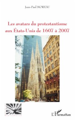 Les avatars du protestantisme aux Etats-Unis de 1607 à 2007 - Moreau, Jean-Paul