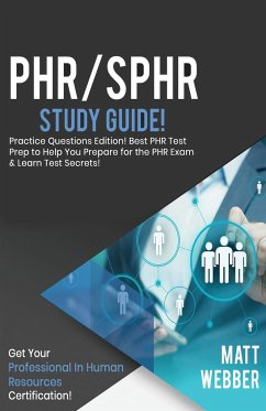 PHR/SPHR Study Guide - Practice Questions! Best PHR Test Prep to Help You Prepare for the PHR Exam! Get PHR Certification! - Webber, Matt
