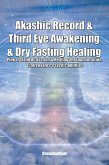 Akashic Record & Third Eye Awakening & Dry Fasting Healing: Pineal Gland Activation & Healing Through Intuition, Clairvoyance Psychic Abilities (eBook, ePUB)