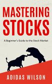 Mastering Stocks - A Beginner's Guide to the Stock Market (eBook, ePUB)