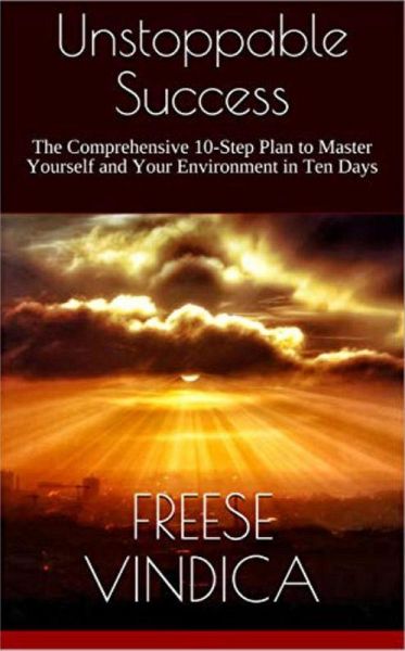 Unstoppable Success: The Comprehensive 10-Step Plan to Master Yourself and Your Environment in Ten Days (eBook, ePUB) Unstoppable Success: The Comprehensive 10-Step Plan to Master Yourself and Your Environment in Ten Days (eBook, ePUB)