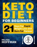 Keto Diet For Beginners: 21 Days For Rapid Weight Loss And Burn Fat Forever - Lose Up to 20 Pounds In 3 Weeks (eBook, ePUB)