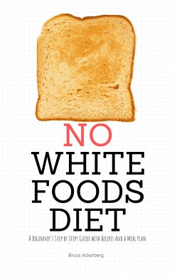 No White Foods Diet (eBook, ePUB) - Ackerberg, Bruce