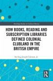 How Books, Reading and Subscription Libraries Defined Colonial Clubland in the British Empire (eBook, PDF)